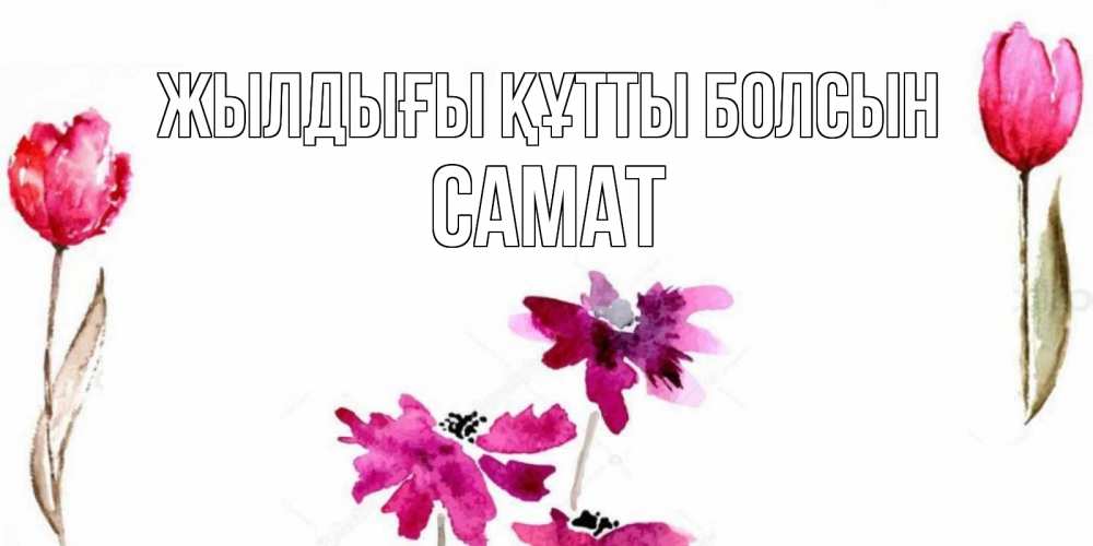 Күн сайын ашық хат с именем, САМАТ Жылдығы құтты болсын красные цветы нарисованные акварелью Онлайн тегін жүктеп алу тілектері бар керемет карта 