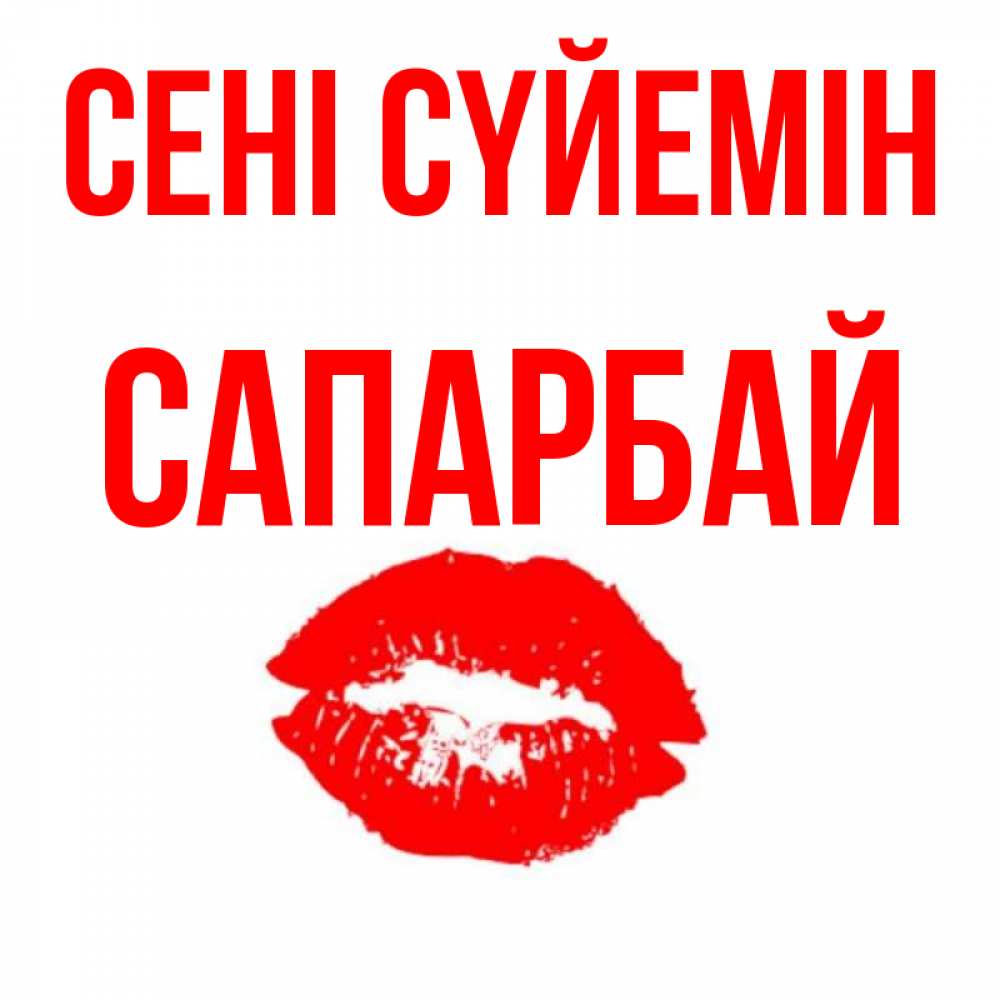 Күн сайын ашық хат с именем, САПАРБАЙ Сені сүйемін помада и губы Онлайн тегін жүктеп алу тілектері бар керемет карта 