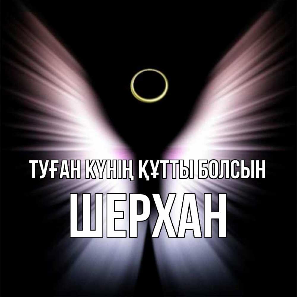 Күн сайын ашық хат с именем, ШЕРХАН Туған күнің құтты болсын ангел из света Онлайн тегін жүктеп алу тілектері бар керемет карта 
