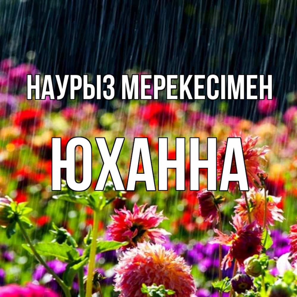 Күн сайын ашық хат с именем, Юханна Наурыз мерекесімен цветы под дождиком к международному женскому дню Онлайн тегін жүктеп алу тілектері бар керемет карта 