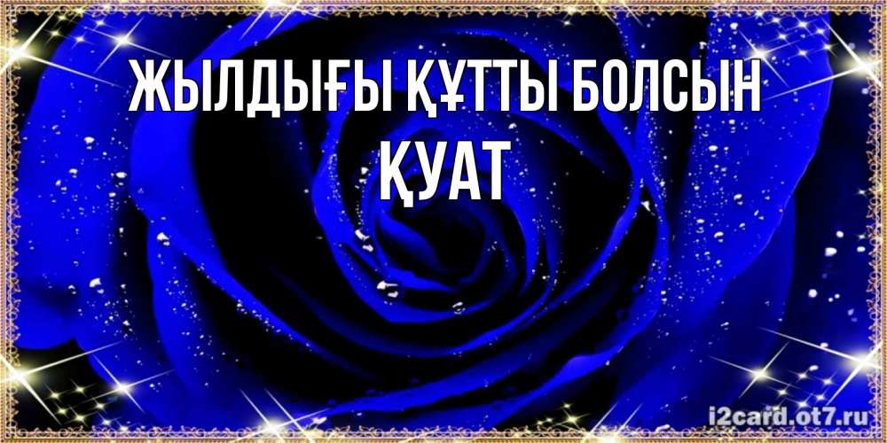 Күн сайын ашық хат с именем, ҚУАТ Жылдығы құтты болсын голубые цветы в росе Онлайн тегін жүктеп алу тілектері бар керемет карта 