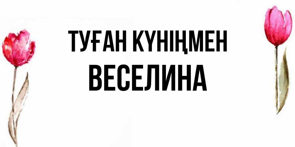 Күн сайын ашық хат с именем, Веселина Туған күніңмен открытки акварелью с цветами Онлайн тегін жүктеп алу тілектері бар керемет карта 