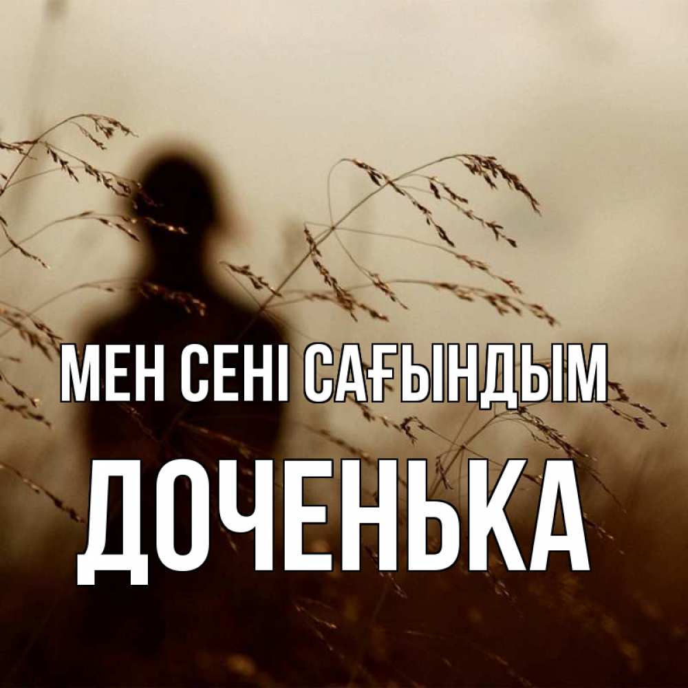 Күн сайын ашық хат с именем, Доченька Мен сені сағындым силуэт девушки Онлайн тегін жүктеп алу тілектері бар керемет карта 