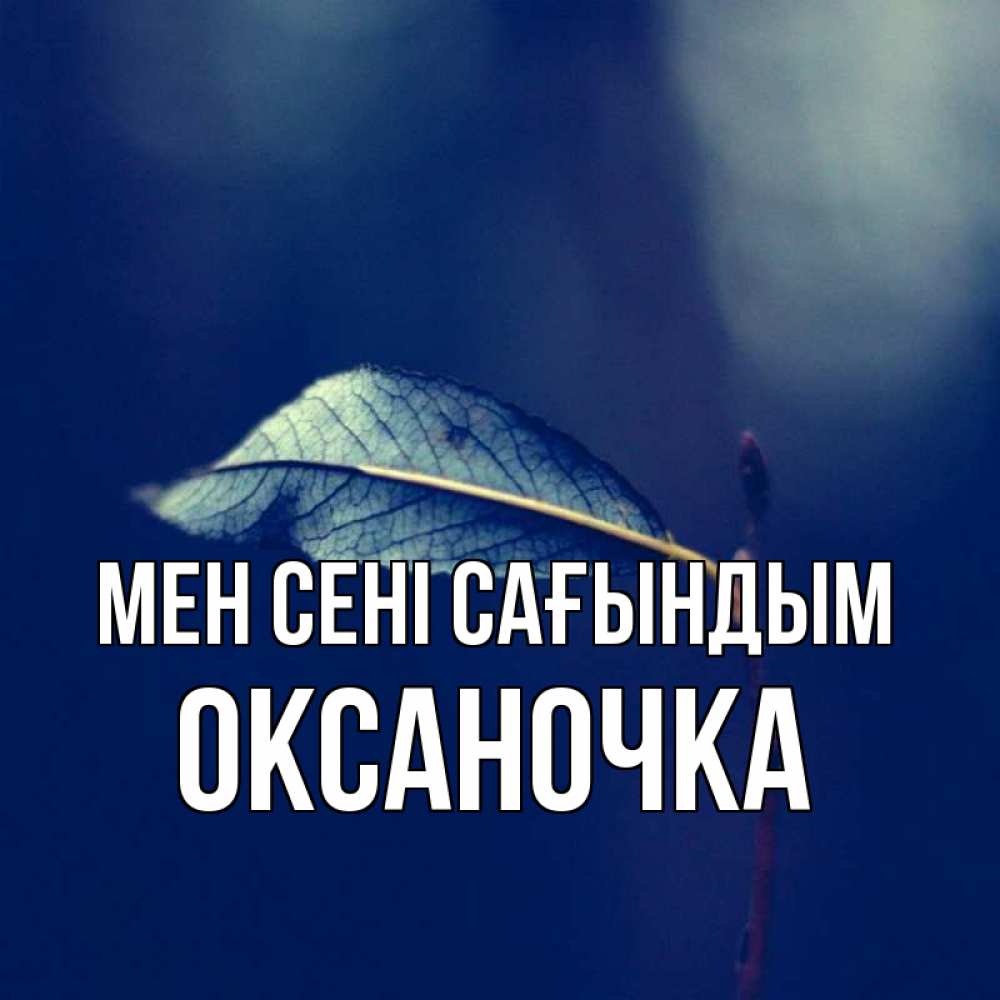 Күн сайын ашық хат с именем, Оксаночка Мен сені сағындым одна ветка 1 Онлайн тегін жүктеп алу тілектері бар керемет карта 