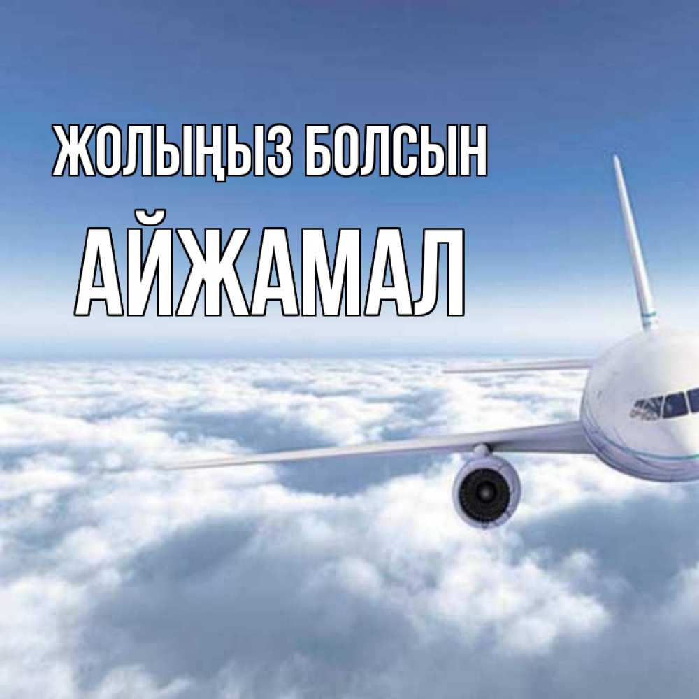 Күн сайын ашық хат с именем, АЙЖАМАЛ Жолыңыз болсын белые облака и половина самолета Онлайн тегін жүктеп алу тілектері бар керемет карта 
