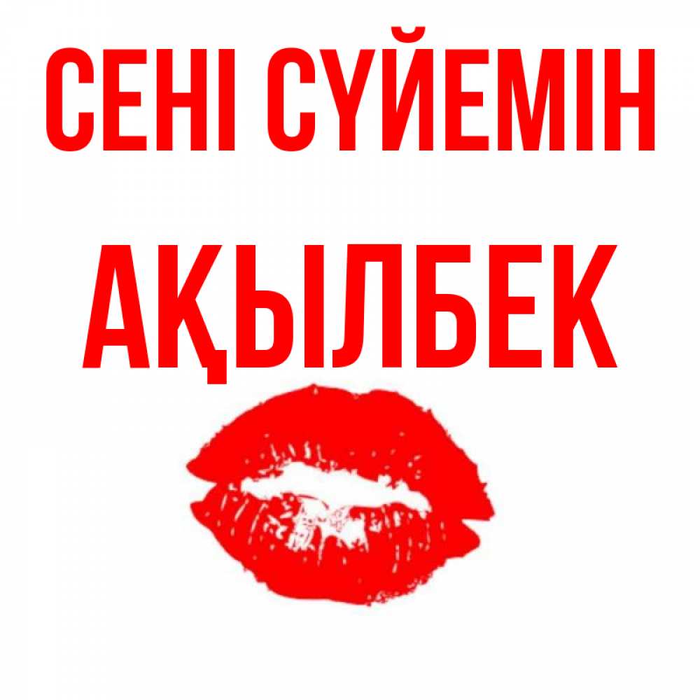Күн сайын ашық хат с именем, Ақылбек Сені сүйемін помада и губы Онлайн тегін жүктеп алу тілектері бар керемет карта 