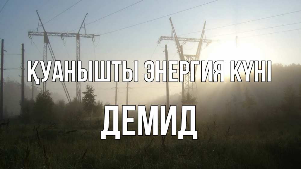 Күн сайын ашық хат с именем, Демид Қуанышты энергия күні ЛЭП Онлайн тегін жүктеп алу тілектері бар керемет карта 