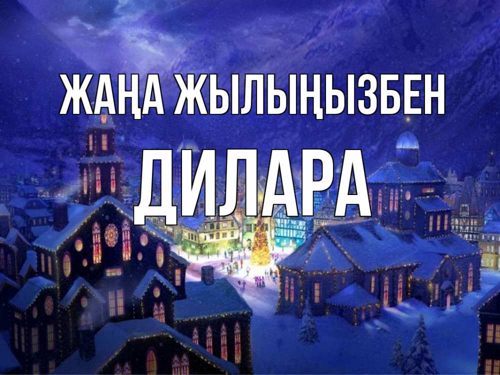 Күн сайын ашық хат с именем, Дилара Жаңа жылыңызбен новый год Онлайн тегін жүктеп алу тілектері бар керемет карта 