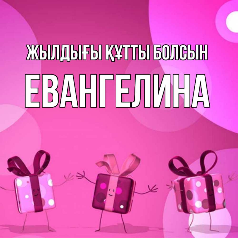 Күн сайын ашық хат с именем, Евангелина Жылдығы құтты болсын подарки с ножкам Онлайн тегін жүктеп алу тілектері бар керемет карта 