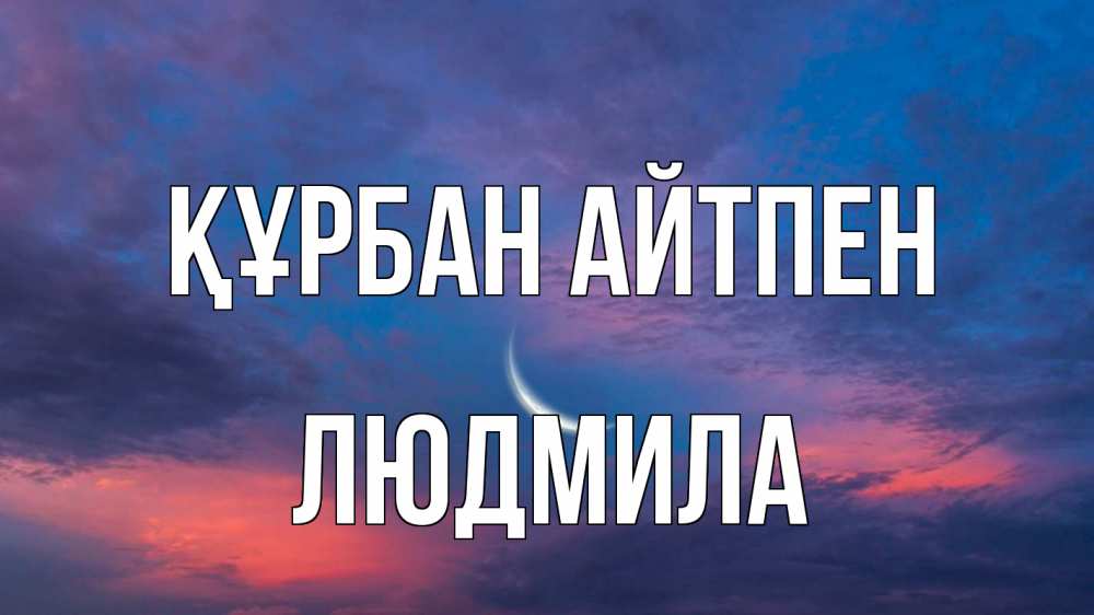 Күн сайын ашық хат с именем, Людмила Құрбан айтпен месяц 1 Онлайн тегін жүктеп алу тілектері бар керемет карта 