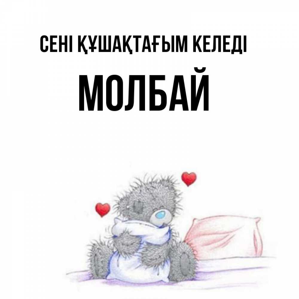 Күн сайын ашық хат с именем, МОЛБАЙ сені құшақтағым келеді сердечки мишка Тедди и кроватка Онлайн тегін жүктеп алу тілектері бар керемет карта 