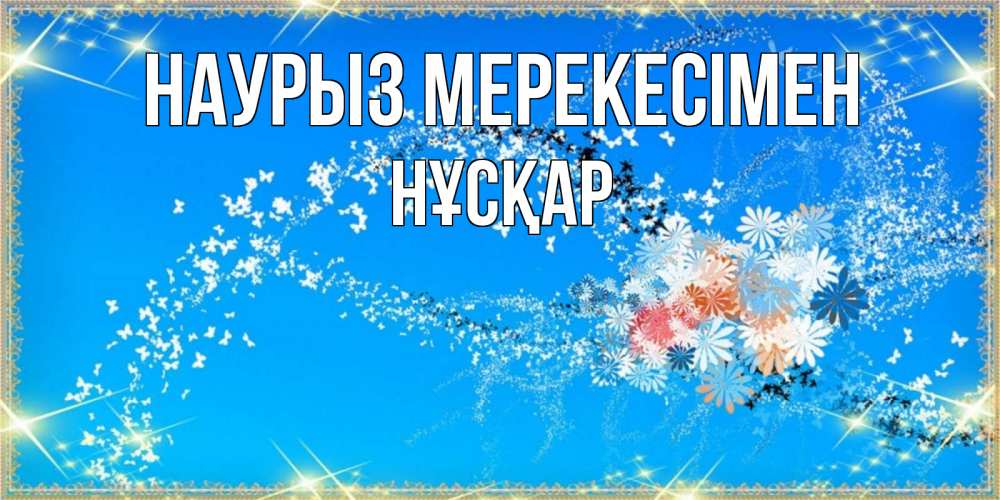 Күн сайын ашық хат с именем, НҰСҚАР Наурыз мерекесімен открытка с подписью к празднику весны наурыз Онлайн тегін жүктеп алу тілектері бар керемет карта 