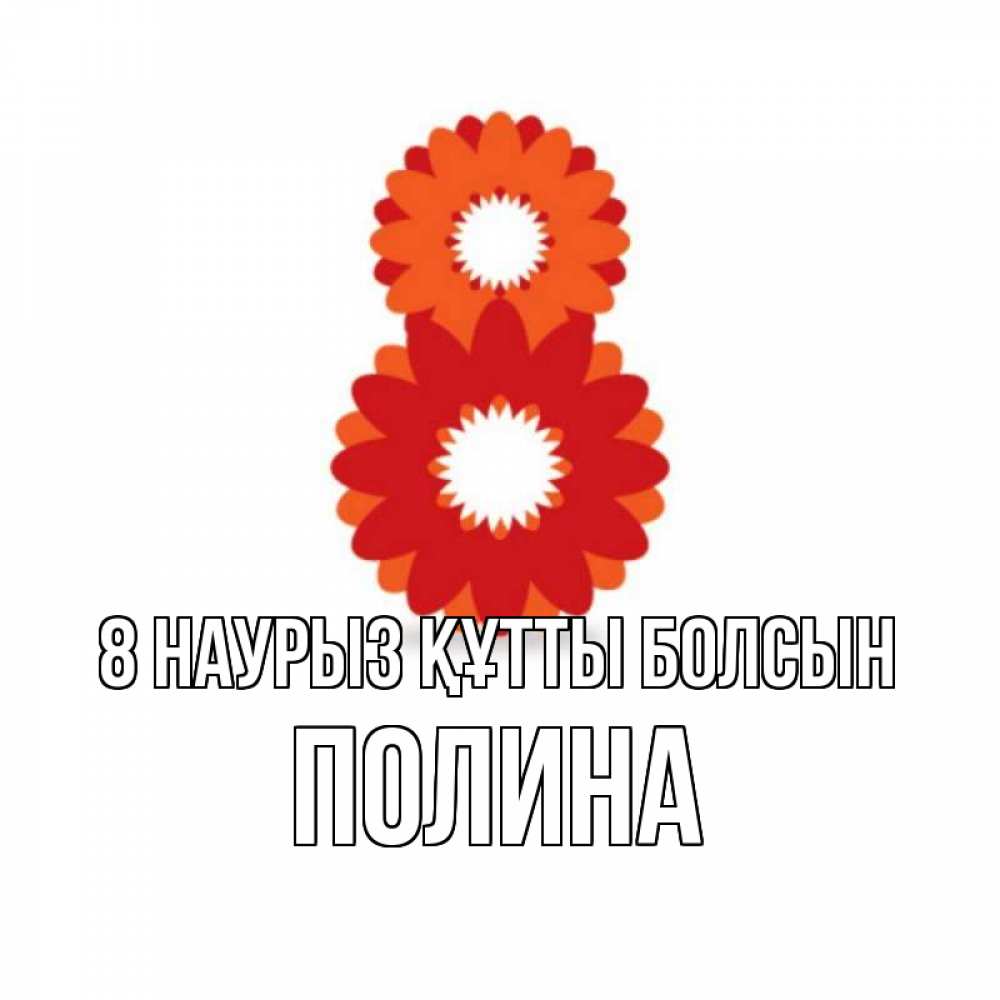 Күн сайын ашық хат с именем, Полина 8 наурыз құтты болсын восьмерка из лепестков Онлайн тегін жүктеп алу тілектері бар керемет карта 