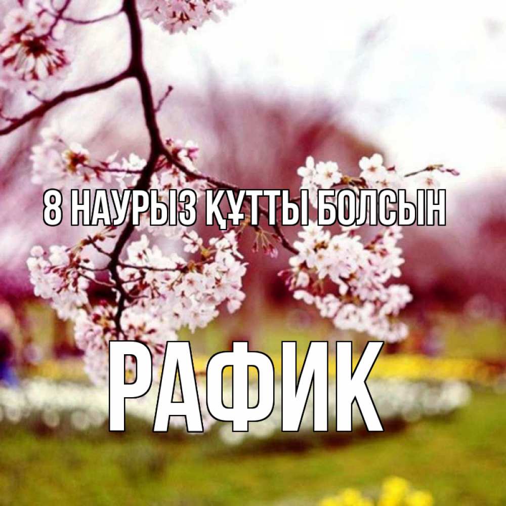 Күн сайын ашық хат с именем, РАФИК 8 наурыз құтты болсын яблоня Онлайн тегін жүктеп алу тілектері бар керемет карта 