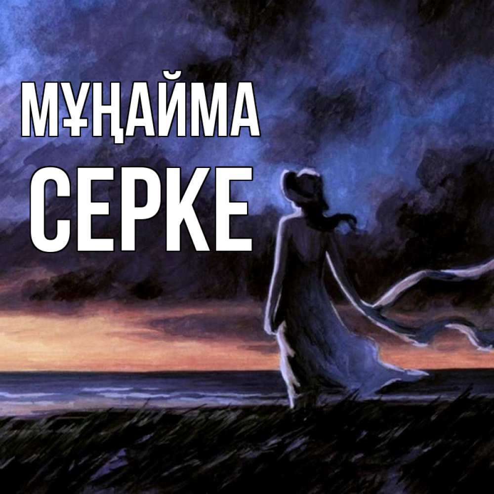 Күн сайын ашық хат с именем, СЕРКЕ Мұңайма картина Онлайн тегін жүктеп алу тілектері бар керемет карта 