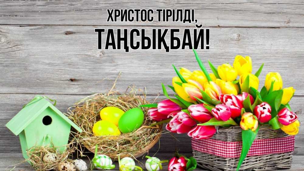 Күн сайын ашық хат с именем, ТАҢСЫҚБАЙ Христос тірілді пасха Онлайн тегін жүктеп алу тілектері бар керемет карта 