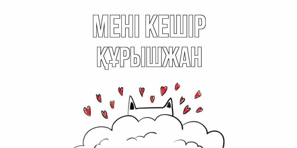 Күн сайын ашық хат с именем, ҚҰРЫШЖАН Мені кешір прости меня Онлайн тегін жүктеп алу тілектері бар керемет карта 