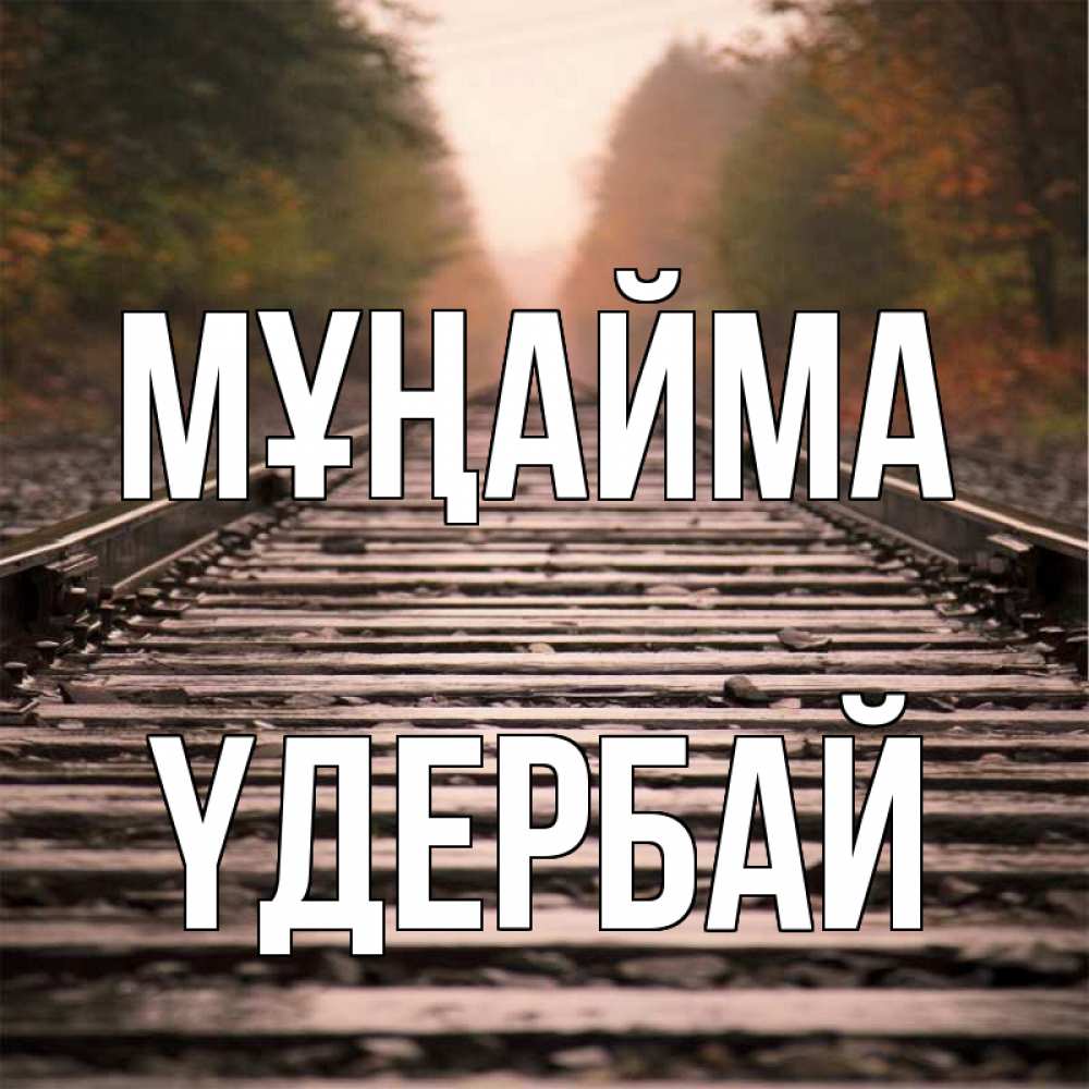 Күн сайын ашық хат с именем, ҮДЕРБАЙ Мұңайма лес и железная дорога Онлайн тегін жүктеп алу тілектері бар керемет карта 