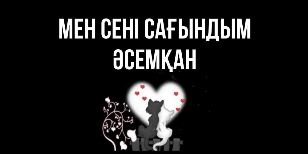 Күн сайын ашық хат с именем, ӘСЕМҚАН Мен сені сағындым коты Онлайн тегін жүктеп алу тілектері бар керемет карта 