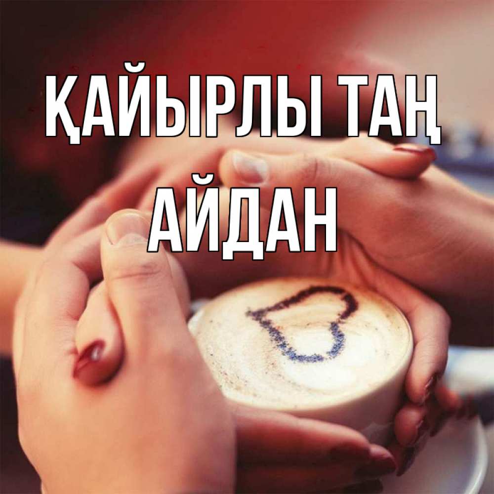 Күн сайын ашық хат с именем, Айдан Қайырлы таң мы навсегда вместе Онлайн тегін жүктеп алу тілектері бар керемет карта 