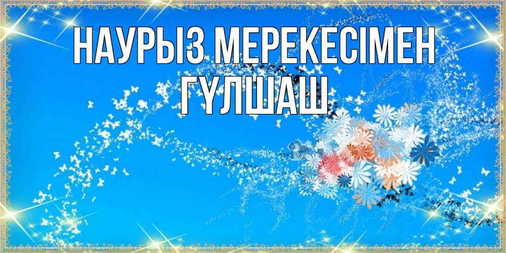 Күн сайын ашық хат с именем, ГҮЛШАШ Наурыз мерекесімен открытка с подписью к празднику весны наурыз Онлайн тегін жүктеп алу тілектері бар керемет карта 