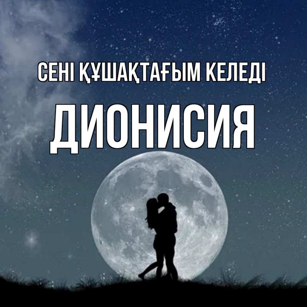Күн сайын ашық хат с именем, Дионисия сені құшақтағым келеді сладкая парочка Онлайн тегін жүктеп алу тілектері бар керемет карта 