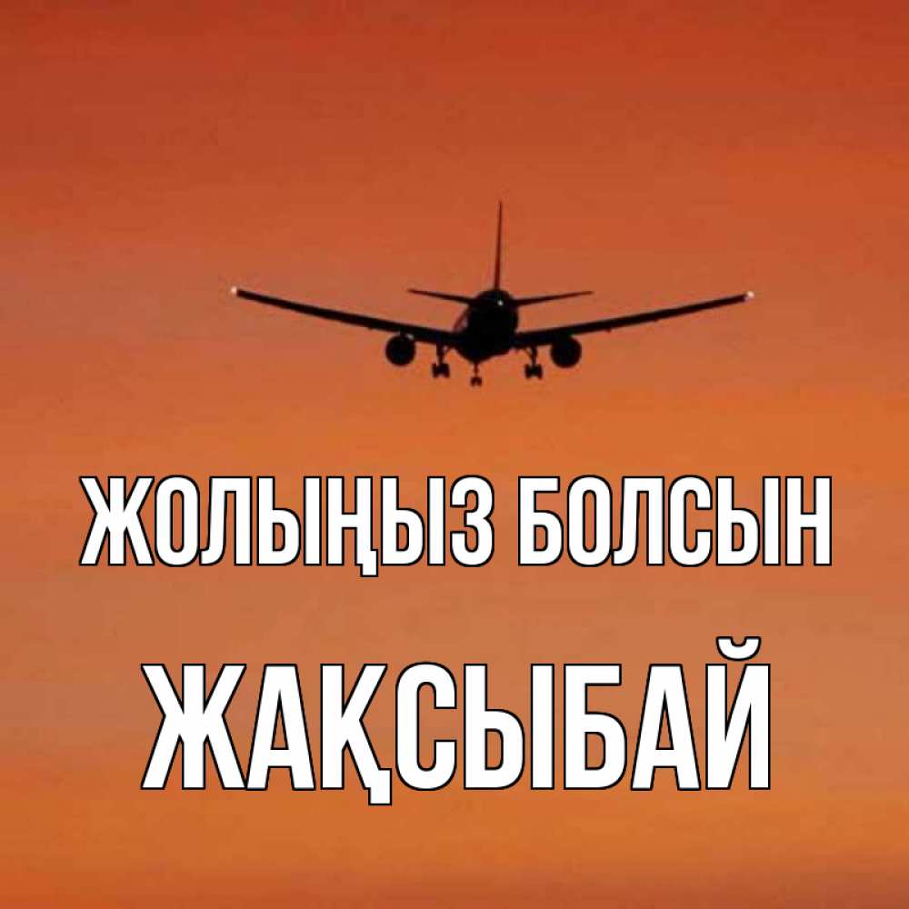 Күн сайын ашық хат с именем, Жақсыбай Жолыңыз болсын силуэт самолета Онлайн тегін жүктеп алу тілектері бар керемет карта 