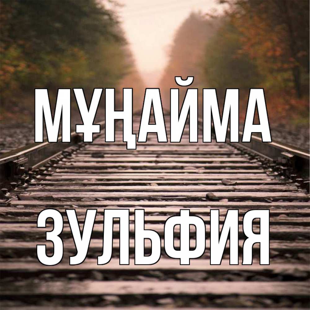 Күн сайын ашық хат с именем, Зульфия Мұңайма лес и железная дорога Онлайн тегін жүктеп алу тілектері бар керемет карта 