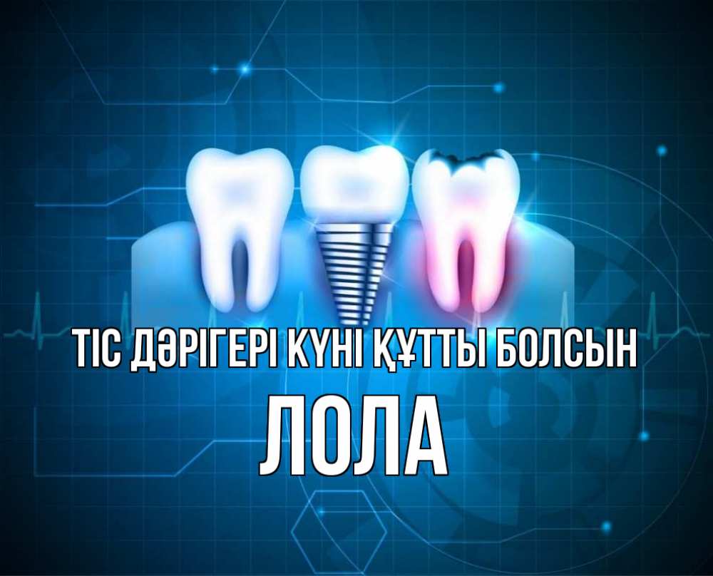 Күн сайын ашық хат с именем, Лола Тіс дәрігері күні құтты болсын с днем стоматолога Онлайн тегін жүктеп алу тілектері бар керемет карта 
