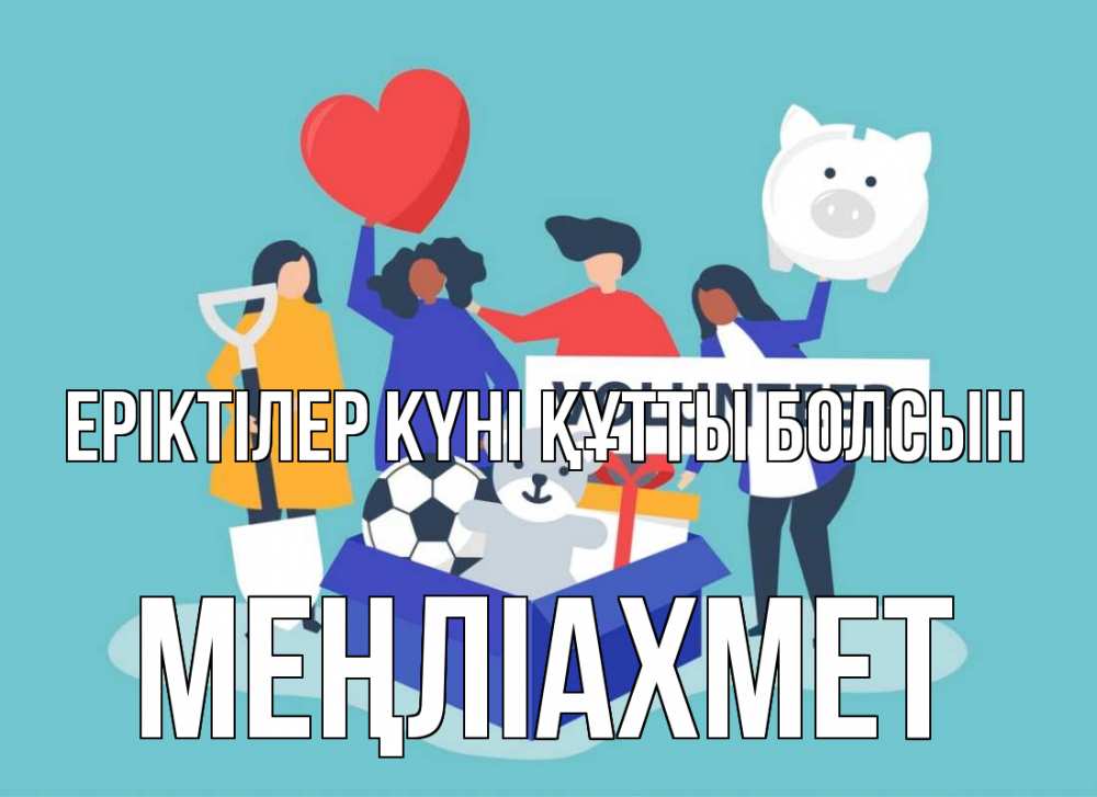 Күн сайын ашық хат с именем, МЕҢЛІАХМЕТ Еріктілер күні құтты болсын С днем волонтера Онлайн тегін жүктеп алу тілектері бар керемет карта 