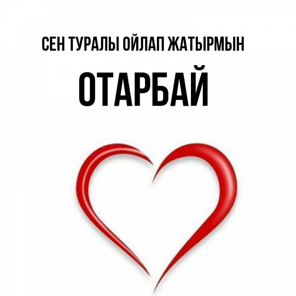 Күн сайын ашық хат с именем, ОТАРБАЙ Сен туралы ойлап жатырмын для возлюбленной Онлайн тегін жүктеп алу тілектері бар керемет карта 