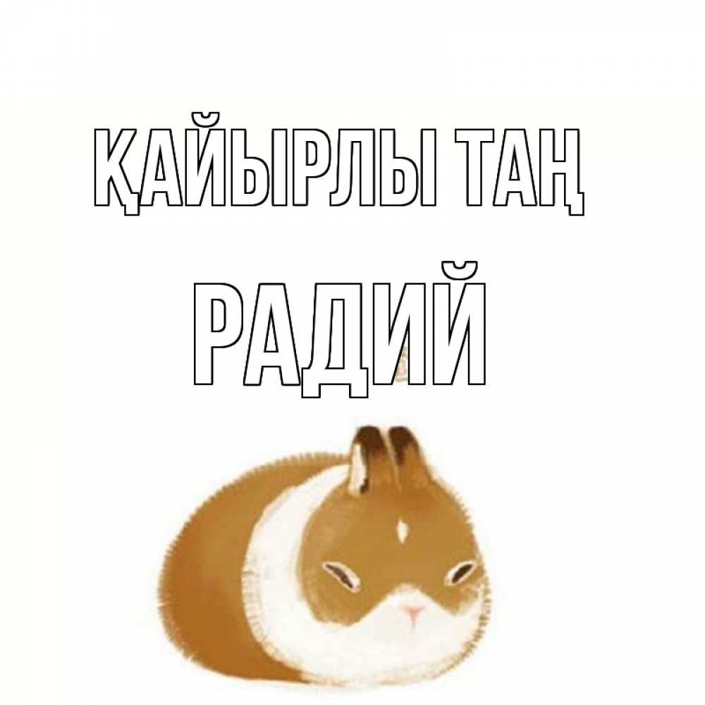 Күн сайын ашық хат с именем, Радий Қайырлы таң хорошего утречка Онлайн тегін жүктеп алу тілектері бар керемет карта 