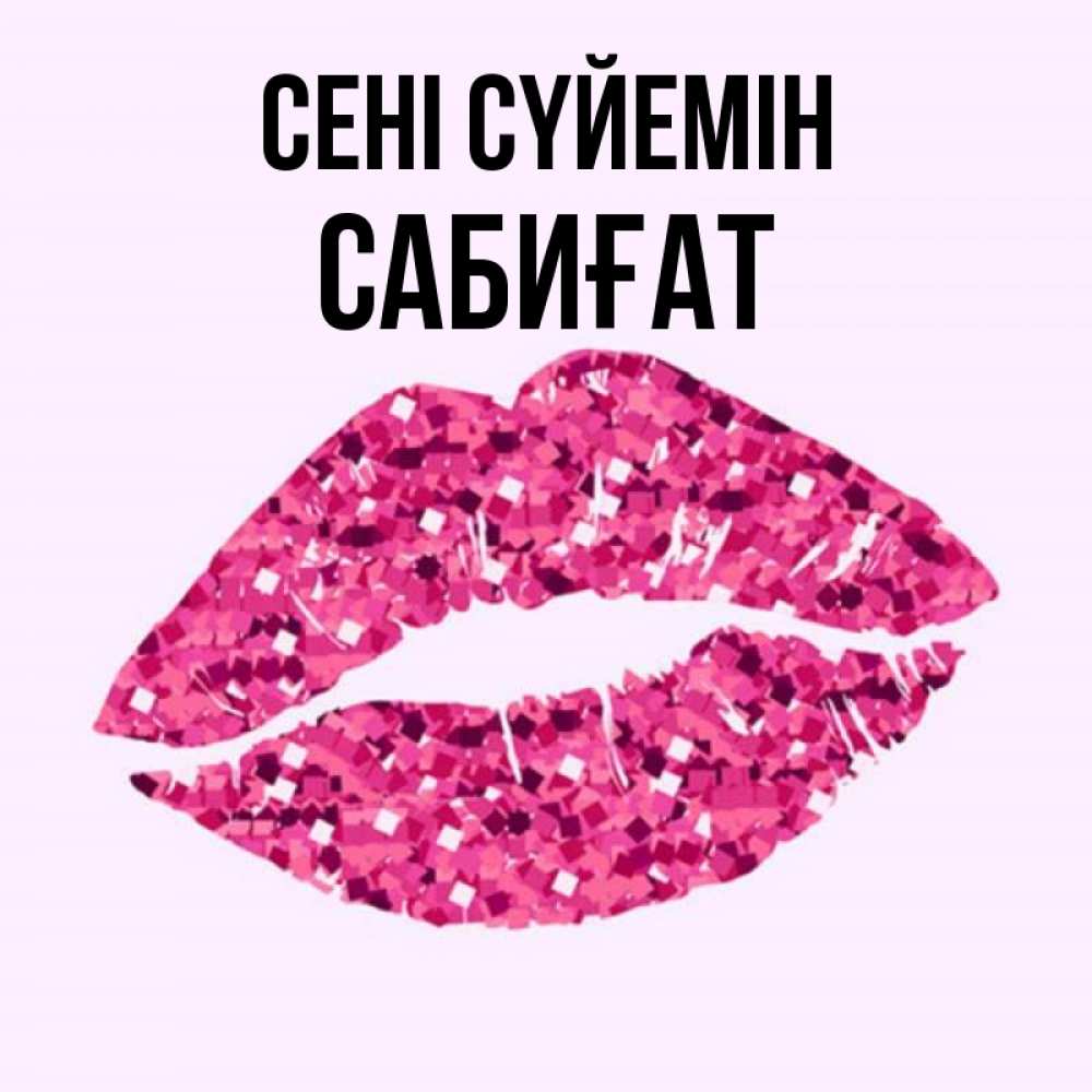 Күн сайын ашық хат с именем, САБИҒАТ Сені сүйемін открытка с женскими губами и поцелуем для парня Онлайн тегін жүктеп алу тілектері бар керемет карта 