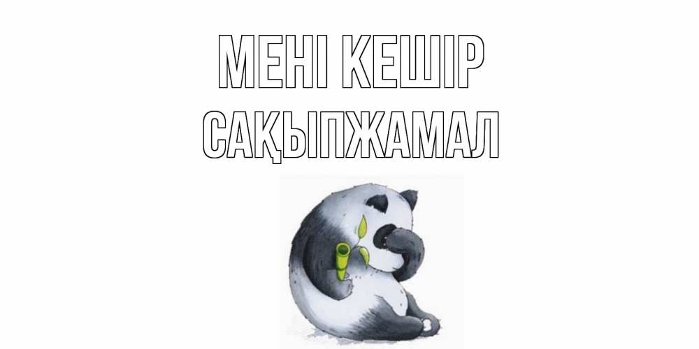 Күн сайын ашық хат с именем, САҚЫПЖАМАЛ Мені кешір прости меня с пандой и держи бамбук Онлайн тегін жүктеп алу тілектері бар керемет карта 