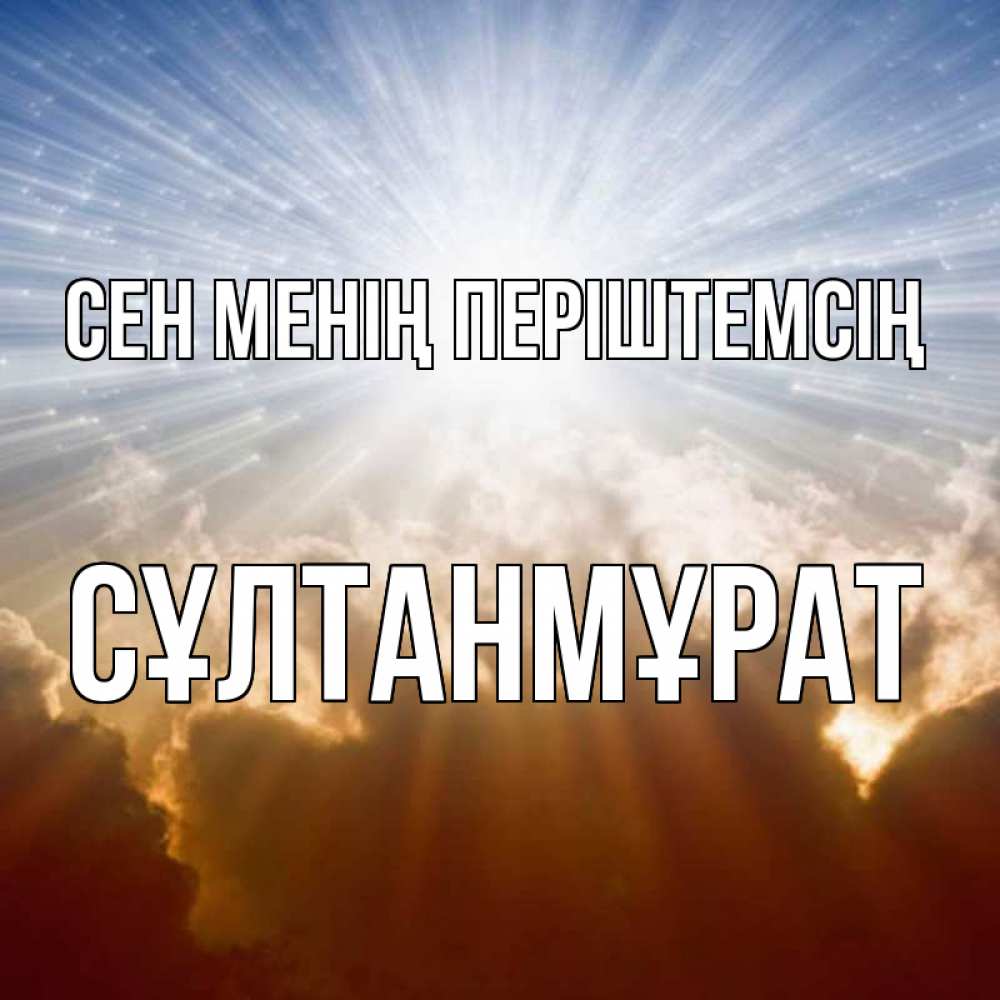 Күн сайын ашық хат с именем, СҰЛТАНМҰРАТ Сен менің періштемсің ангельский свет на небе Онлайн тегін жүктеп алу тілектері бар керемет карта 