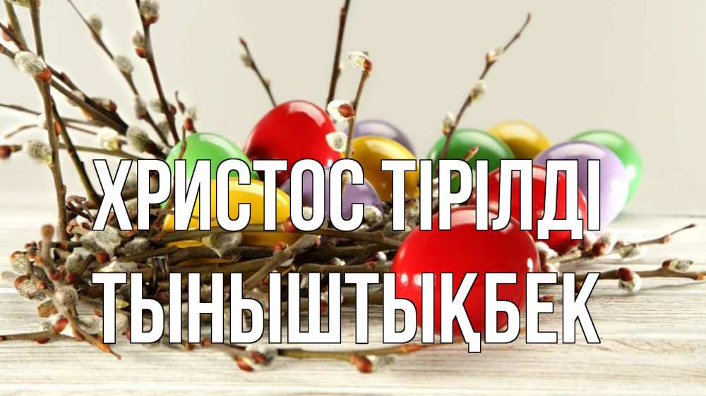 Күн сайын ашық хат с именем, ТЫНЫШТЫҚБЕК Христос тірілді пасха Онлайн тегін жүктеп алу тілектері бар керемет карта 