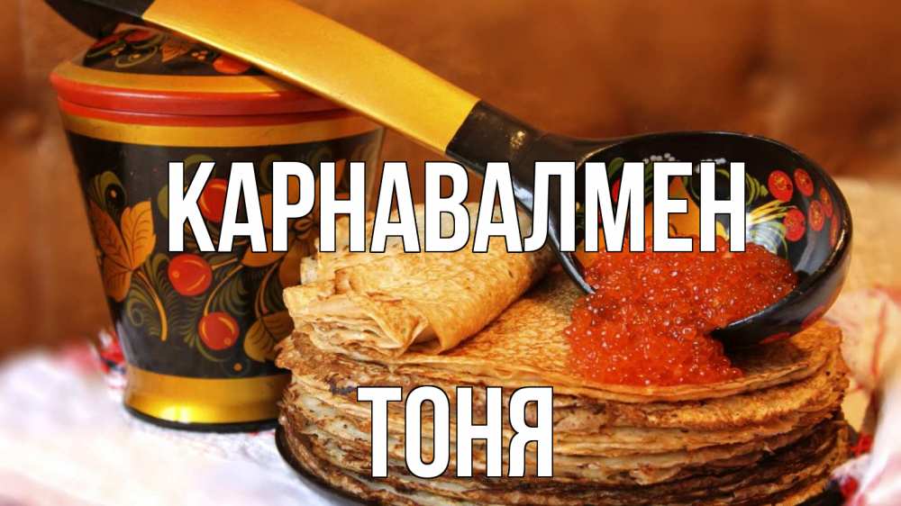 Күн сайын ашық хат с именем, Тоня Карнавалмен блины Онлайн тегін жүктеп алу тілектері бар керемет карта 