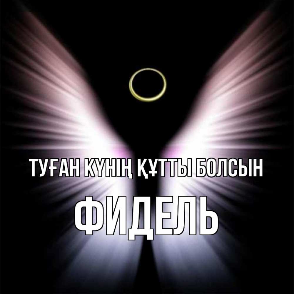 Күн сайын ашық хат с именем, Фидель Туған күнің құтты болсын ангел из света Онлайн тегін жүктеп алу тілектері бар керемет карта 