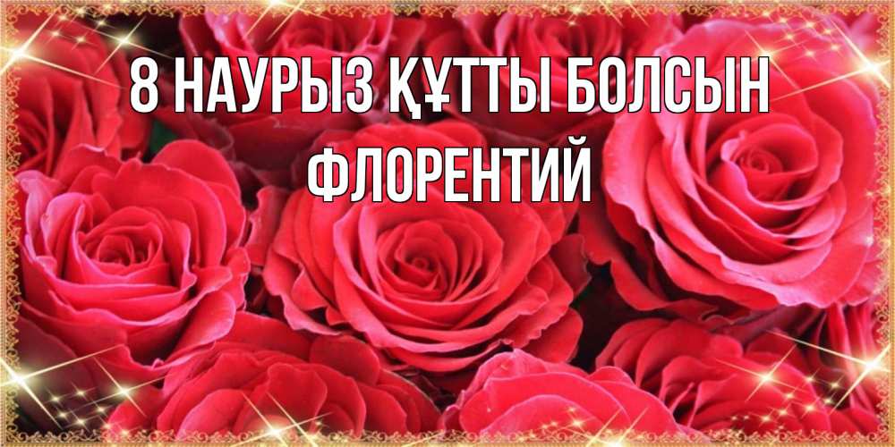 Күн сайын ашық хат с именем, Флорентий 8 наурыз құтты болсын открытки на 8 марта 2019 года Онлайн тегін жүктеп алу тілектері бар керемет карта 