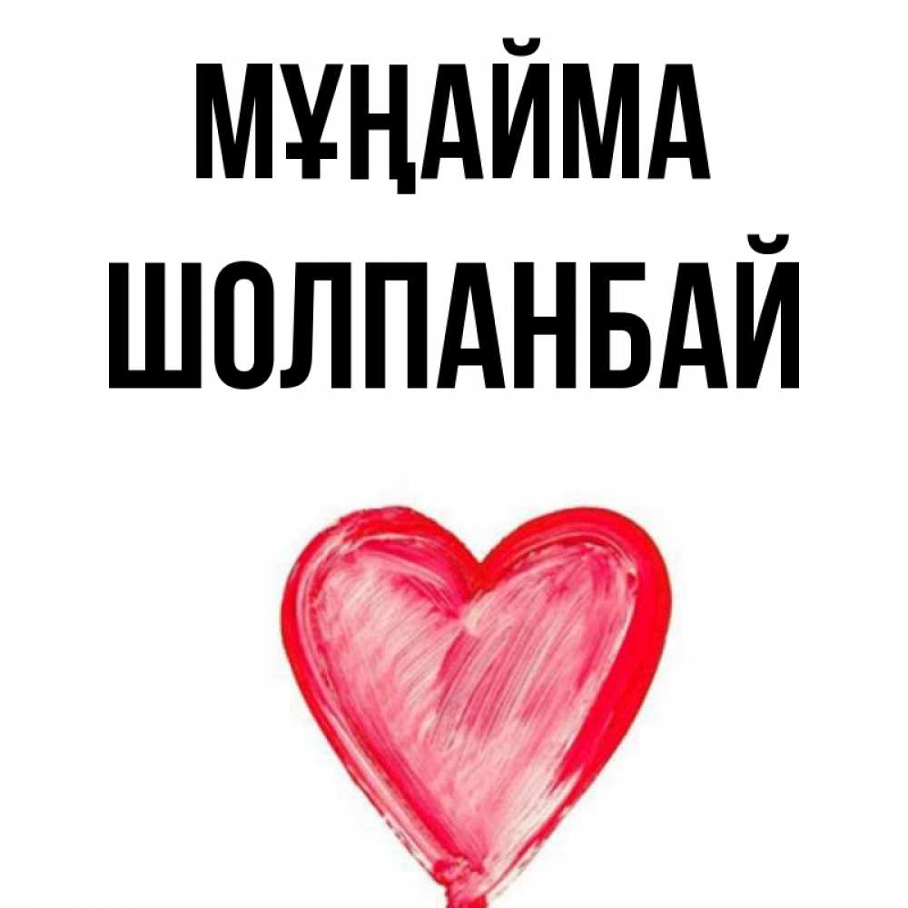 Күн сайын ашық хат с именем, ШОЛПАНБАЙ Мұңайма сердечко Онлайн тегін жүктеп алу тілектері бар керемет карта 