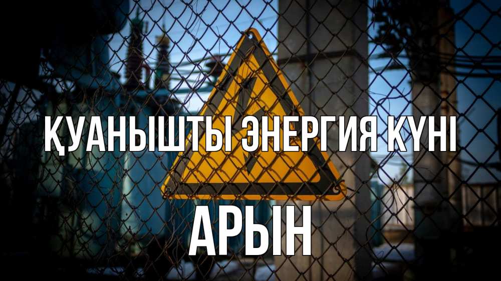 Күн сайын ашық хат с именем, Арын Қуанышты энергия күні трансформаторная подстанция Онлайн тегін жүктеп алу тілектері бар керемет карта 