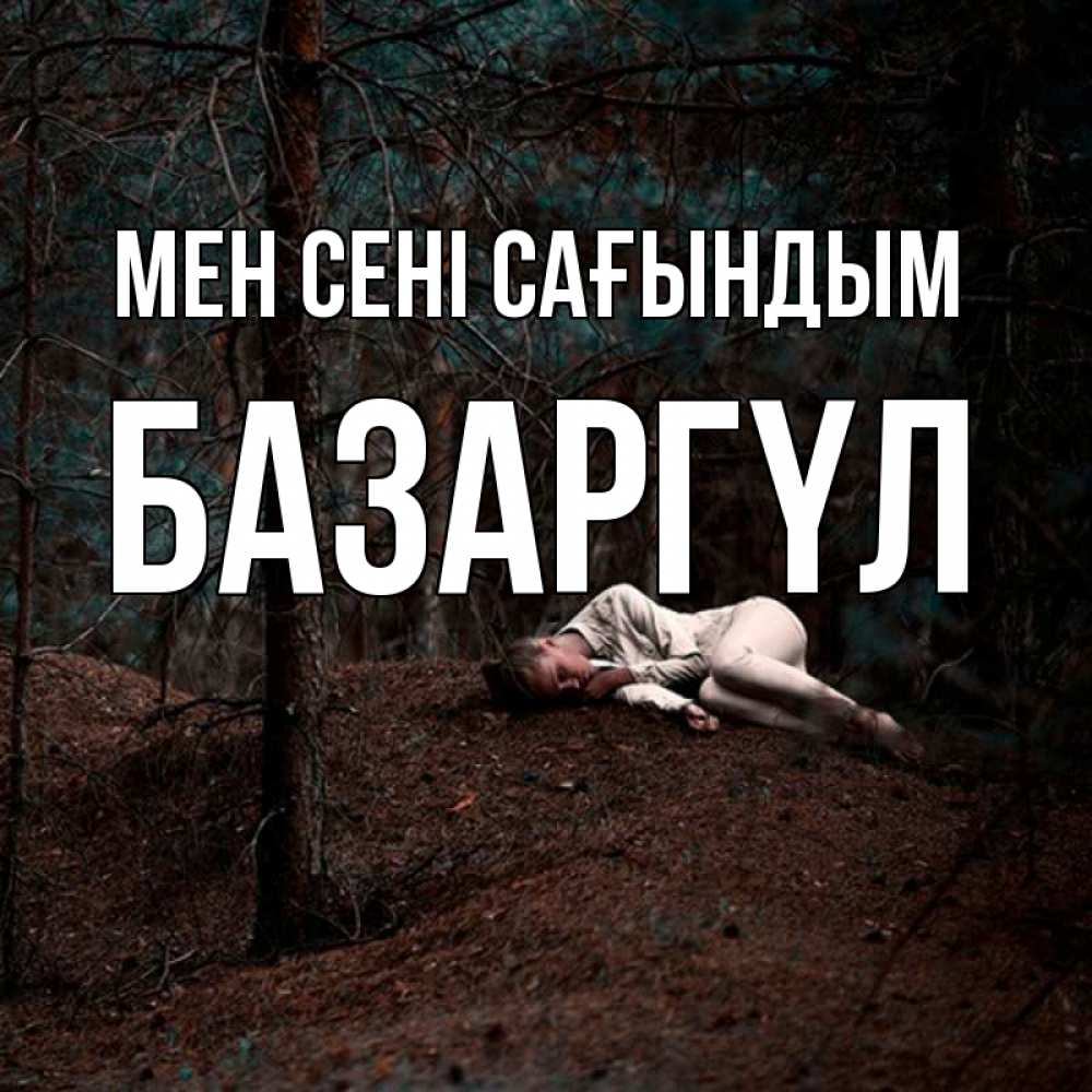 Күн сайын ашық хат с именем, БАЗАРГҮЛ Мен сені сағындым очень Онлайн тегін жүктеп алу тілектері бар керемет карта 