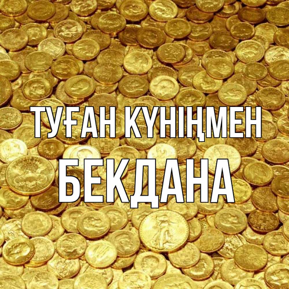 Күн сайын ашық хат с именем, БЕКДАНА Туған күніңмен с пожеланием разбогатеть Онлайн тегін жүктеп алу тілектері бар керемет карта 