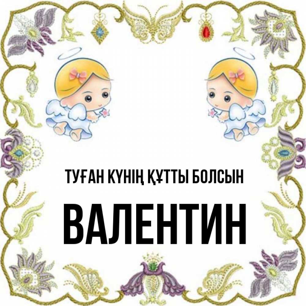 Күн сайын ашық хат с именем, Валентин Туған күнің құтты болсын маленькие ангелы с крылышками Онлайн тегін жүктеп алу тілектері бар керемет карта 