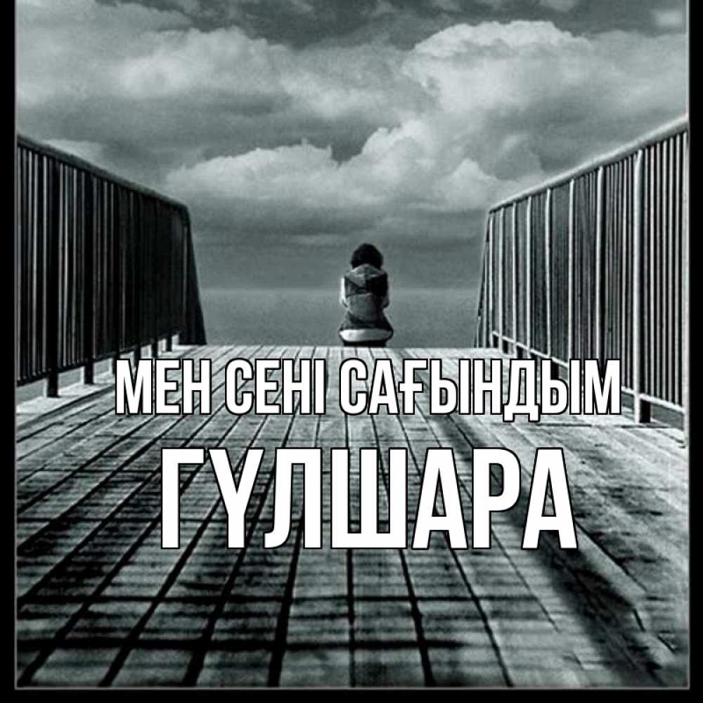 Күн сайын ашық хат с именем, ГҮЛШАРА Мен сені сағындым грусть 2 Онлайн тегін жүктеп алу тілектері бар керемет карта 