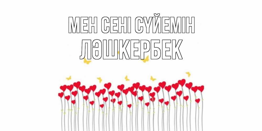 Күн сайын ашық хат с именем, ЛӘШКЕРБЕК Мен сені сүйемін бабочки,сердечки Онлайн тегін жүктеп алу тілектері бар керемет карта 