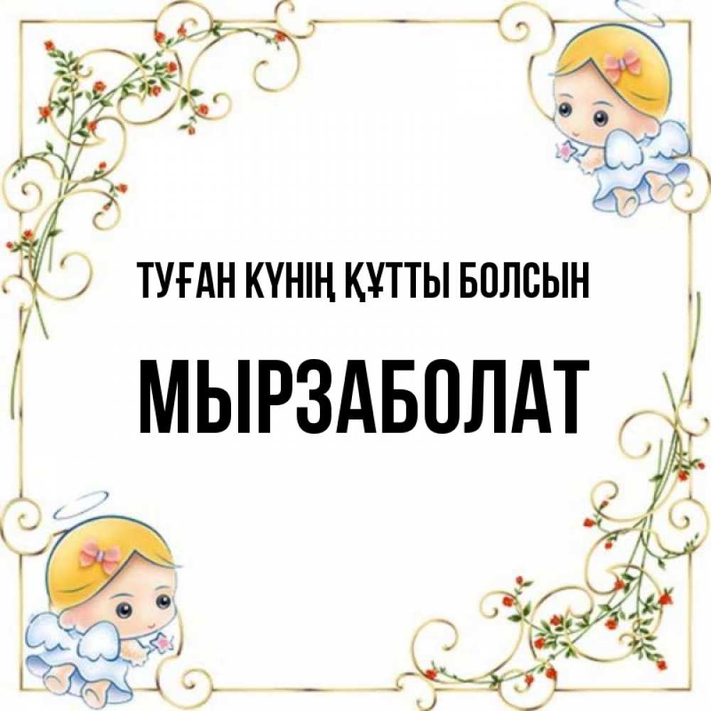 Күн сайын ашық хат с именем, Мырзаболат Туған күнің құтты болсын девочки ангелы Онлайн тегін жүктеп алу тілектері бар керемет карта 