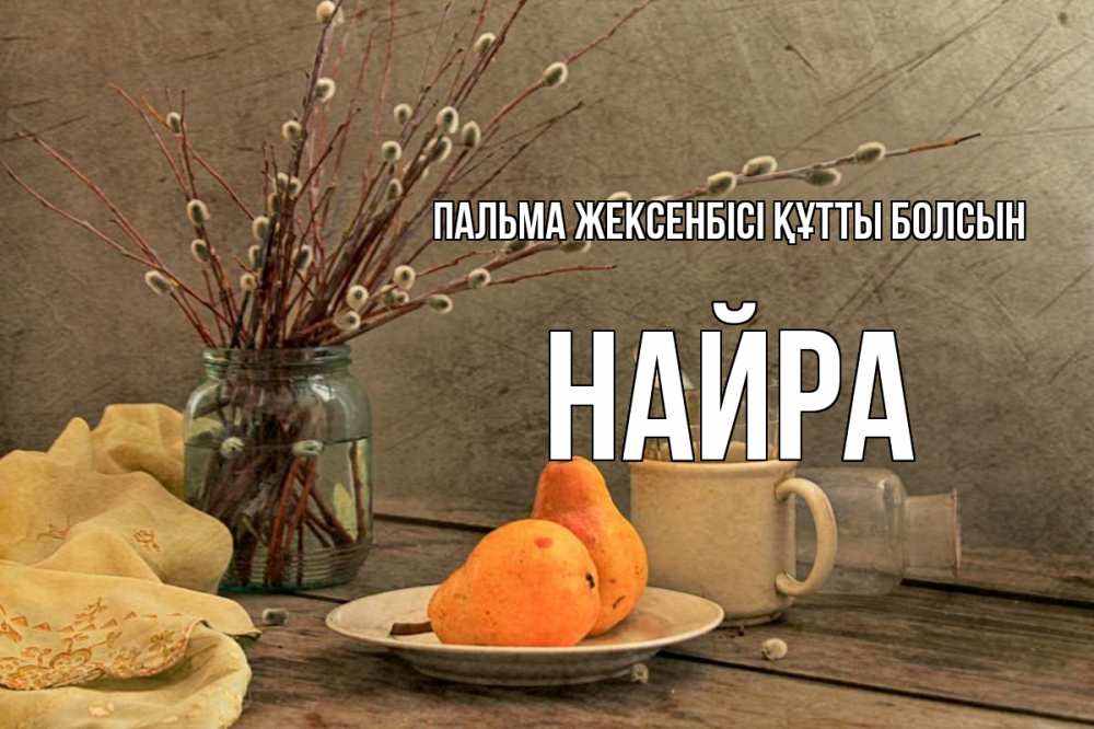 Күн сайын ашық хат с именем, НАЙРА Пальма жексенбісі құтты болсын верба Онлайн тегін жүктеп алу тілектері бар керемет карта 