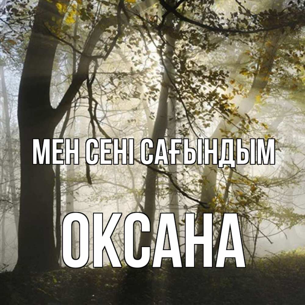Күн сайын ашық хат с именем, Оксана Мен сені сағындым грустно Онлайн тегін жүктеп алу тілектері бар керемет карта 