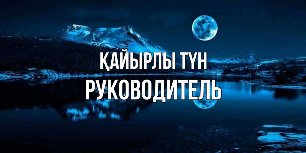 Күн сайын ашық хат с именем, Руководитель Қайырлы түн луна, озеро, горы Онлайн тегін жүктеп алу тілектері бар керемет карта 